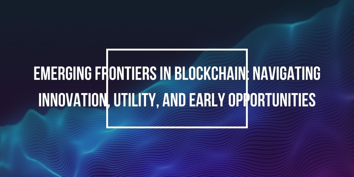 Emerging Frontiers in Blockchain: Navigating Innovation, Utility, and Early Opportunities